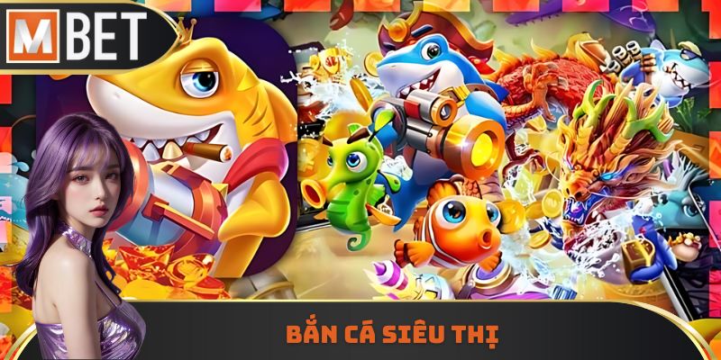 Bắn cá siêu thị