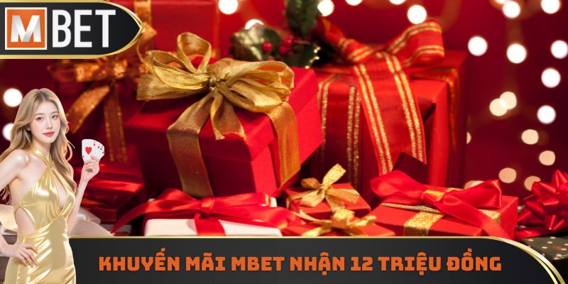 Khuyến mãi mbet nhận 12 triệu đồng