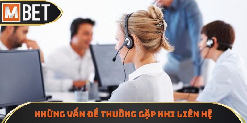 Một vài vấn đề phổ biến khi liên hệ với bộ phận CKSH MBET