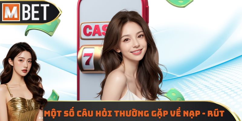 Một số câu hỏi thường gặp về nạp - rút