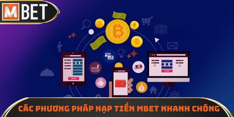 Những phương pháp nạp tiền MBET nhanh chóng và an toàn nhất