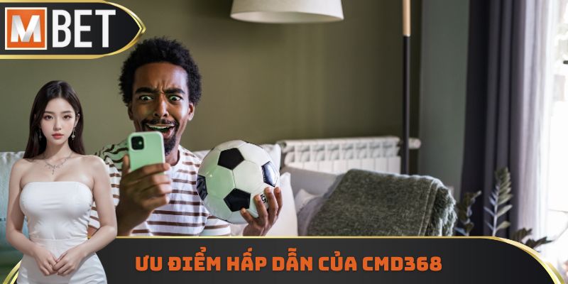 Ưu điểm hấp dẫn của CMD368